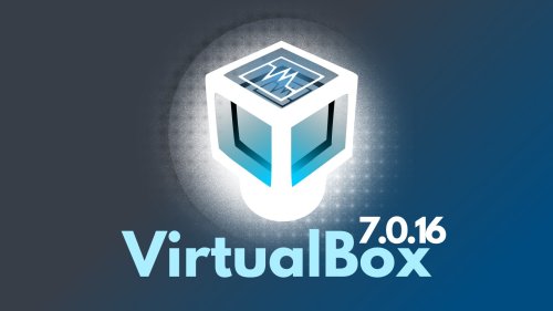 VirtualBox 7.0.16 Launches with Numerous Fixes and Enhancements