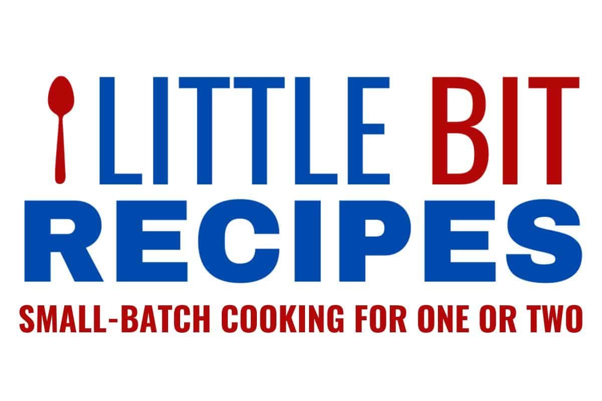 Small Batch Cooking For One or Two | Little Bit Recipes