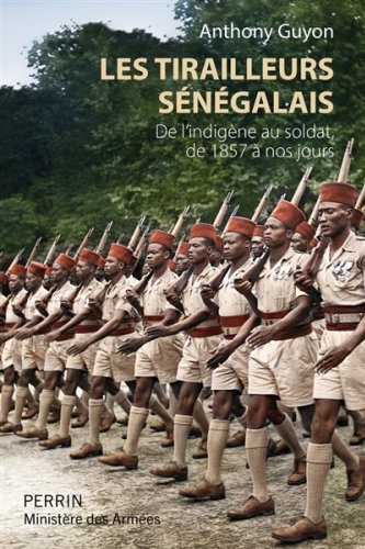 Anthony Guyon, "Les tirailleurs sénégalais. De l'indigène au soldat, de 1857 à nos jours" (Perrin/Ministère des Armées) : La force noire