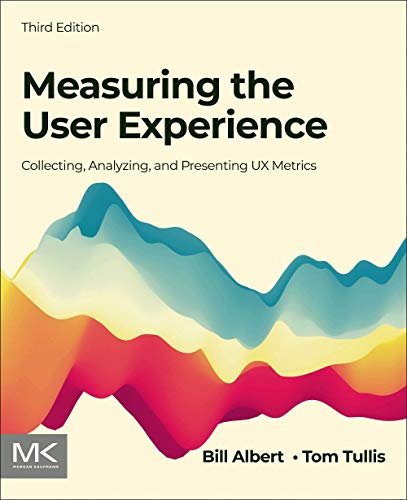 Measuring the User Experience: Collecting, Analyzing, and Presenting UX Metrics (Interactive Technologies)