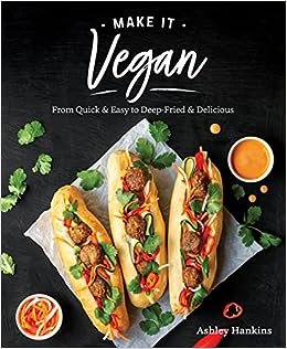 Make It Vegan: From Quick & Easy to Deep-Fried & Delicious