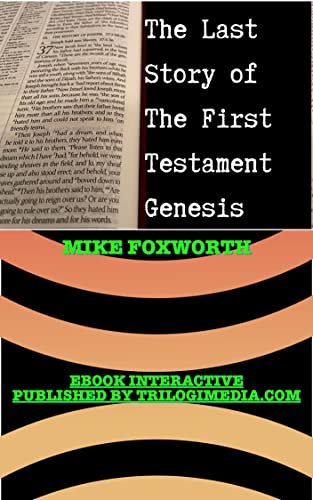The Last Story of The First Testament Genesis: [A Parabolic Study OF GENESIS 30-50 – Novella of Joseph]
