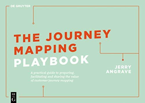 The Journey Mapping Playbook: A Practical Guide to Preparing, Facilitating and Unlocking the Value of Customer Journey Mapping (De Gruyter Business Playbooks)