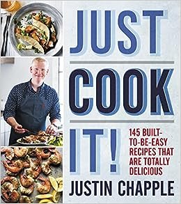 Just Cook It!: 145 Built-to-Be-Easy Recipes That Are Totally Delicious