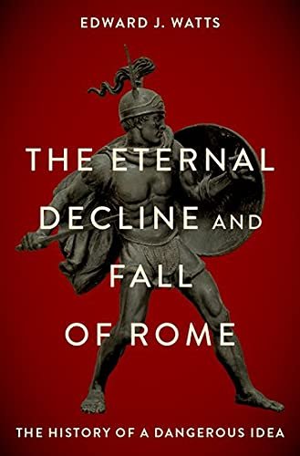 The Eternal Decline and Fall of Rome: The History of a Dangerous Idea (Review)