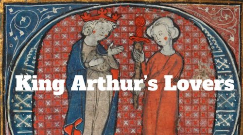 King Arthur’s Lovers - Medievalists.net