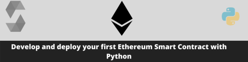 Develop and deploy your first Ethereum Smart Contract with Python