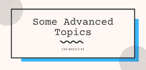 CSS Basics #5: Some Advanced Topics