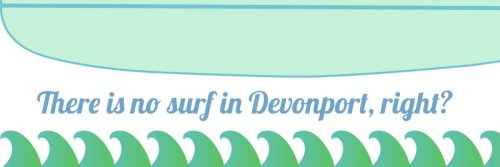 Here’s the question: can you really surf in Devonport?