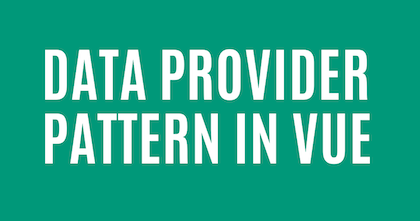 Building Reusable and Maintainable Components in Vue with the Data Provider Pattern