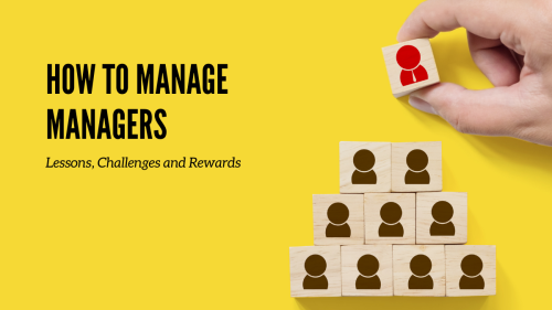 How To Manage Managers: Lessons, Challenges and Rewards