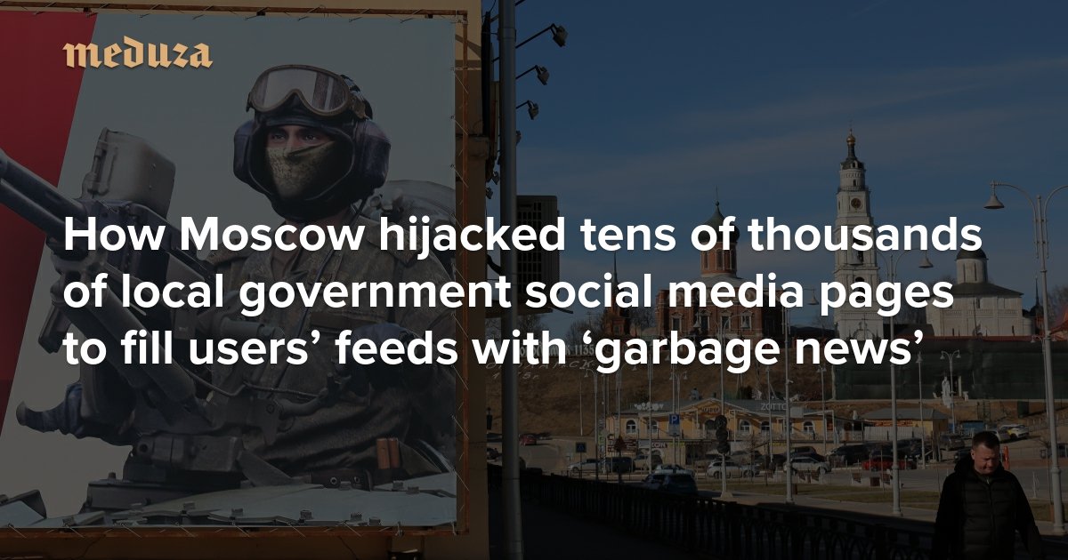 ‘Everyone just looks the other way’ How Moscow hijacked tens of thousands of local government social media pages to fill users’ feeds with ‘garbage news’ — Meduza