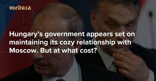 To the Viktor goes the oil Hungary’s government appears set on maintaining its cozy relationship with Moscow. But at what cost? — Meduza