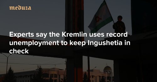 Kremlin uses high unemployment to keep Ingushetia dependent