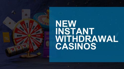 New Instant Withdrawal Casinos, Recently Launched for 2024