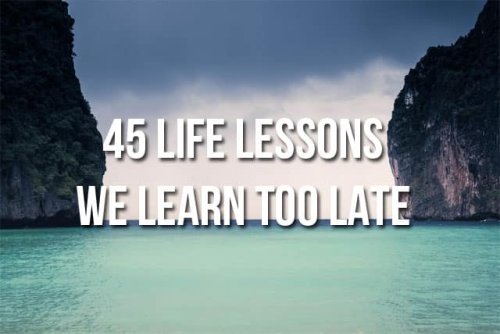 45 Important Life Lessons People Learn Too Late