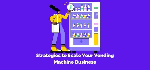 Strategies to Scale Your Vending Machine Business