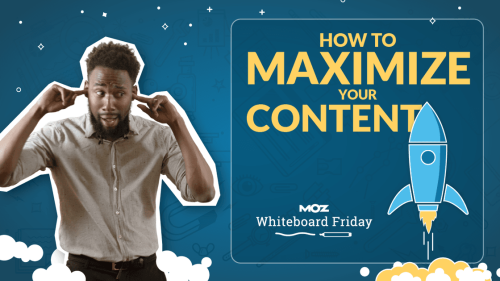 How to Maximize Your Content — Whiteboard Friday