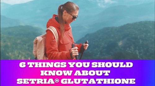 6 Things You Should Know About Setria® Glutathione