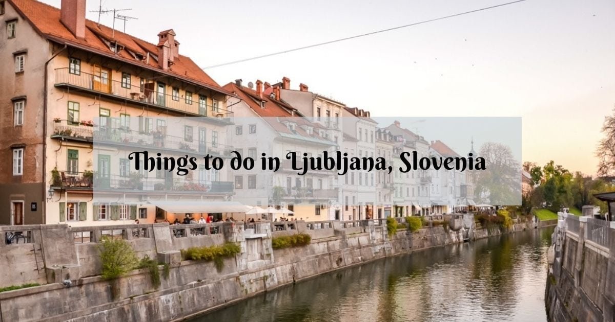 21 Amazing Things to Do in Ljubljana, Slovenia