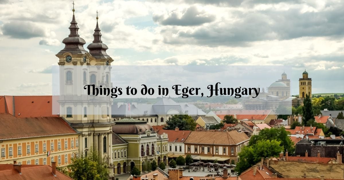 7 Perfect Things to Do in Eger, Hungary