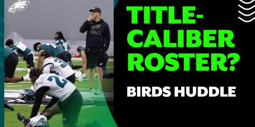 Birds Huddle: Do Eagles have a championship caliber roster?