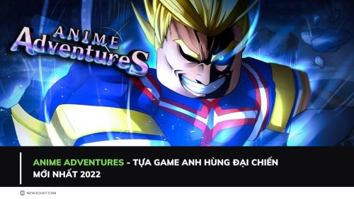 Anime Adventures - Tựa game Anh Hùng Đại Chiến mới nhất