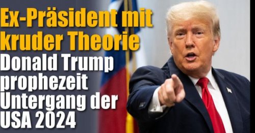 Donald Trump: Ex-Präsident mit kruder Theorie: Untergang der USA im Jahr 2024