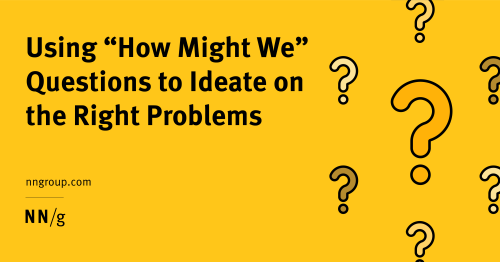 Using “How Might We” Questions to Ideate on the Right Problems