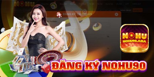 Đăng Ký Nohu90 - Cách Tạo Tài Khoản Nhanh Chóng Với 3 Bước