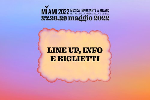 MI AMI 2022: tutto quello che c'è da sapere sul festival del 27, 28 e 29 maggio