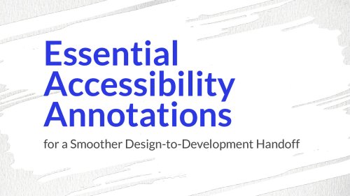 Essential Accessibility Annotations for a Smoother Design-to-Development Handoff by Carie Fisher