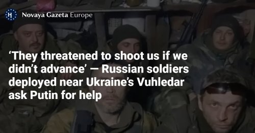 ‘They threatened to shoot us if we didn’t advance’ — Russian soldiers deployed near Ukraine’s Vuhledar ask Putin for help