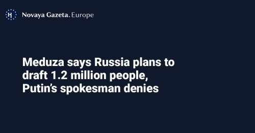 Meduza says Russia plans to draft 1.2 million people, Putin’s spokesman denies