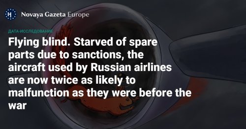 Flying blind. Starved of spare parts due to sanctions, the aircraft used by Russian airlines are now twice as likely to malfunction as they were before the war — Novaya Gazeta Europe