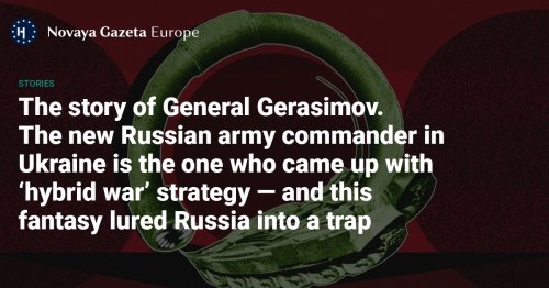 The story of General Gerasimov - The new Russian army commander in Ukraine is the one who came up with ‘hybrid war’ strategy — and this fantasy lured Russia into a trap