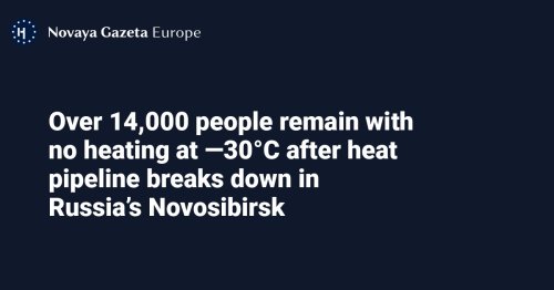 Over 14,000 people remain with no heating at —30°C after heat pipeline breaks down in Russia’s Novosibirsk