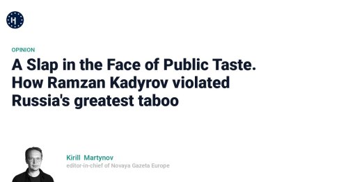 A Slap in the Face of Public Taste. How Ramzan Kadyrov violated Russia's greatest taboo — Novaya Gazeta Europe
