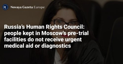 Russia’s Human Rights Council: people kept in Moscow’s pre-trial facilities do not receive urgent medical aid or diagnostics