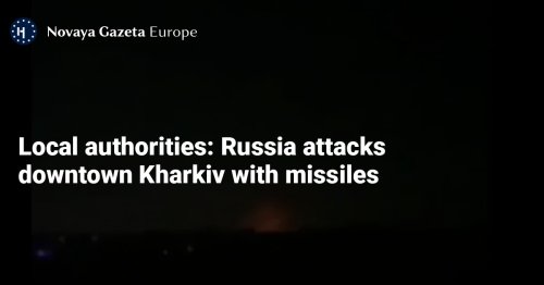 Local authorities: Russia attacks downtown Kharkiv with missiles