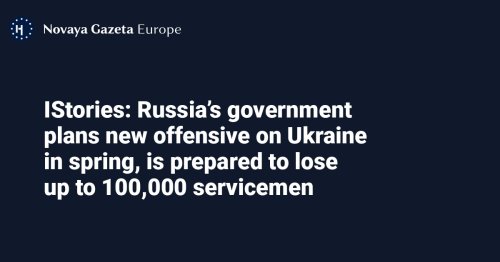 IStories: Russia’s government plans new offensive on Ukraine in spring, is prepared to lose up to 100,000 servicemen