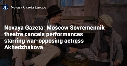 Novaya Gazeta: Moscow Sovremennik theatre cancels performances starring war-opposing actress Akhedzhakova