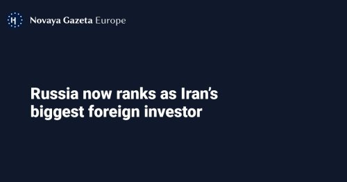 Russia now ranks as Iran’s biggest foreign investor