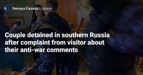 Couple detained in southern Russia after complaint from visitor about their anti-war comments