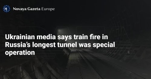 Ukrainian media says train fire in Russia’s longest tunnel was special operation
