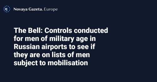 The Bell: Controls conducted for men of military age in Russian airports to see if they are on lists of men subject to mobilisation
