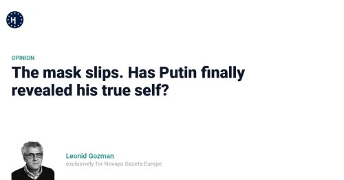The mask slips. Has Putin finally revealed his true self? — Novaya Gazeta Europe