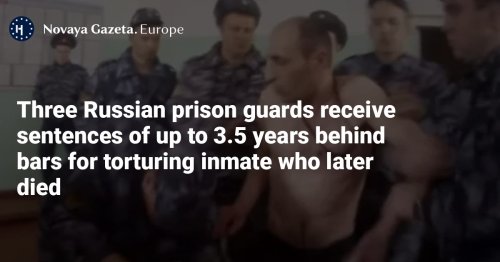 Three Russian prison guards receive sentences of up to 3.5 years behind bars for torturing inmate who later died