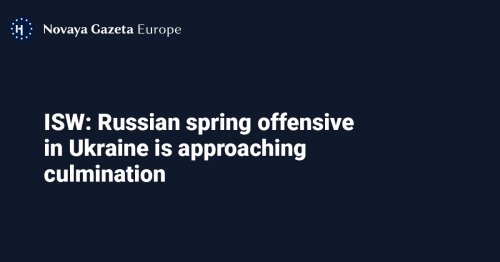 ISW: Russian spring offensive in Ukraine is approaching culmination