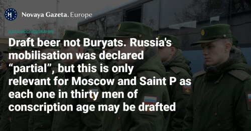Draft beer not Buryats - Russia's mobilisation was declared “partial”, but this is only relevant for Moscow and Saint P as each one in thirty men of conscription age may be drafted